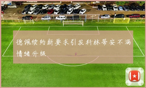 德佩续约新要求引发科林蒂安不满情绪升级